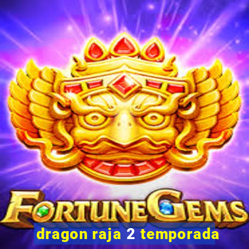 dragon raja 2 temporada